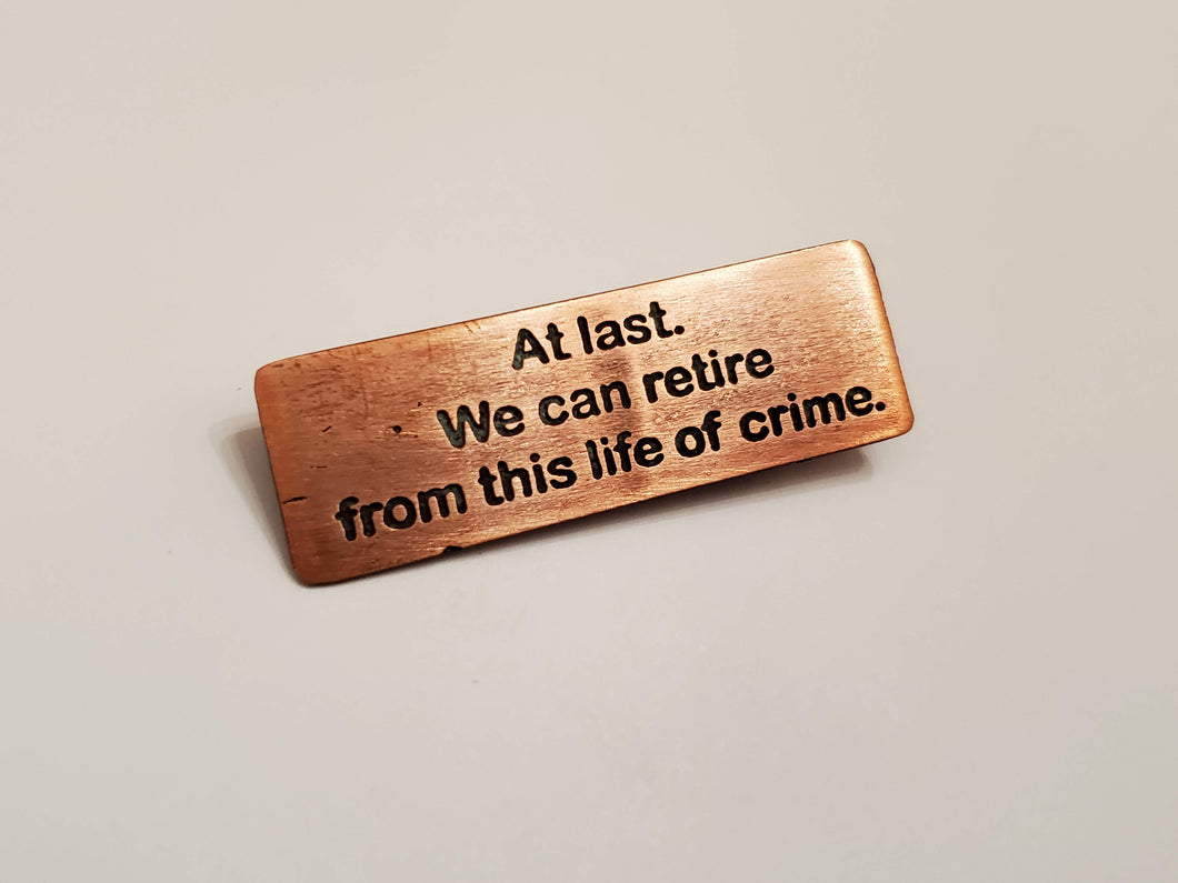 At last. We can retire from this life of crime. - Pin
