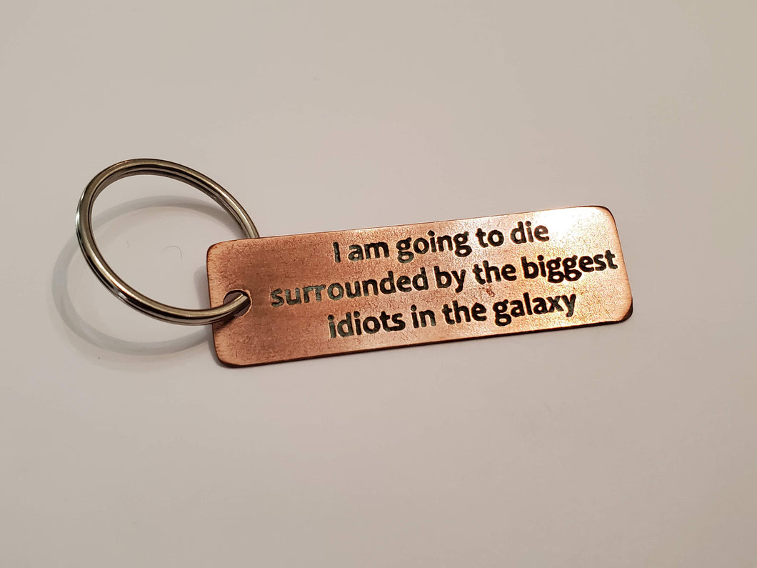 I am going to die surrounded by the biggest idiots in the galaxy - Key Chain