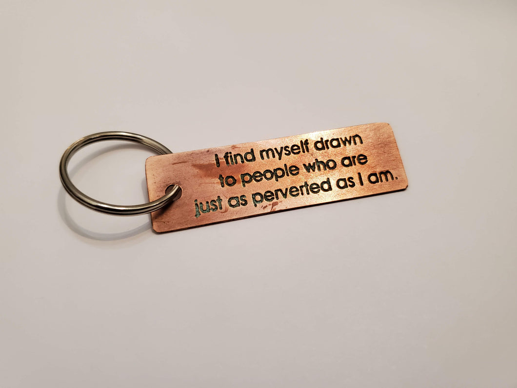 I find myself drawn to people who are just as perverted as I am - Key Chain