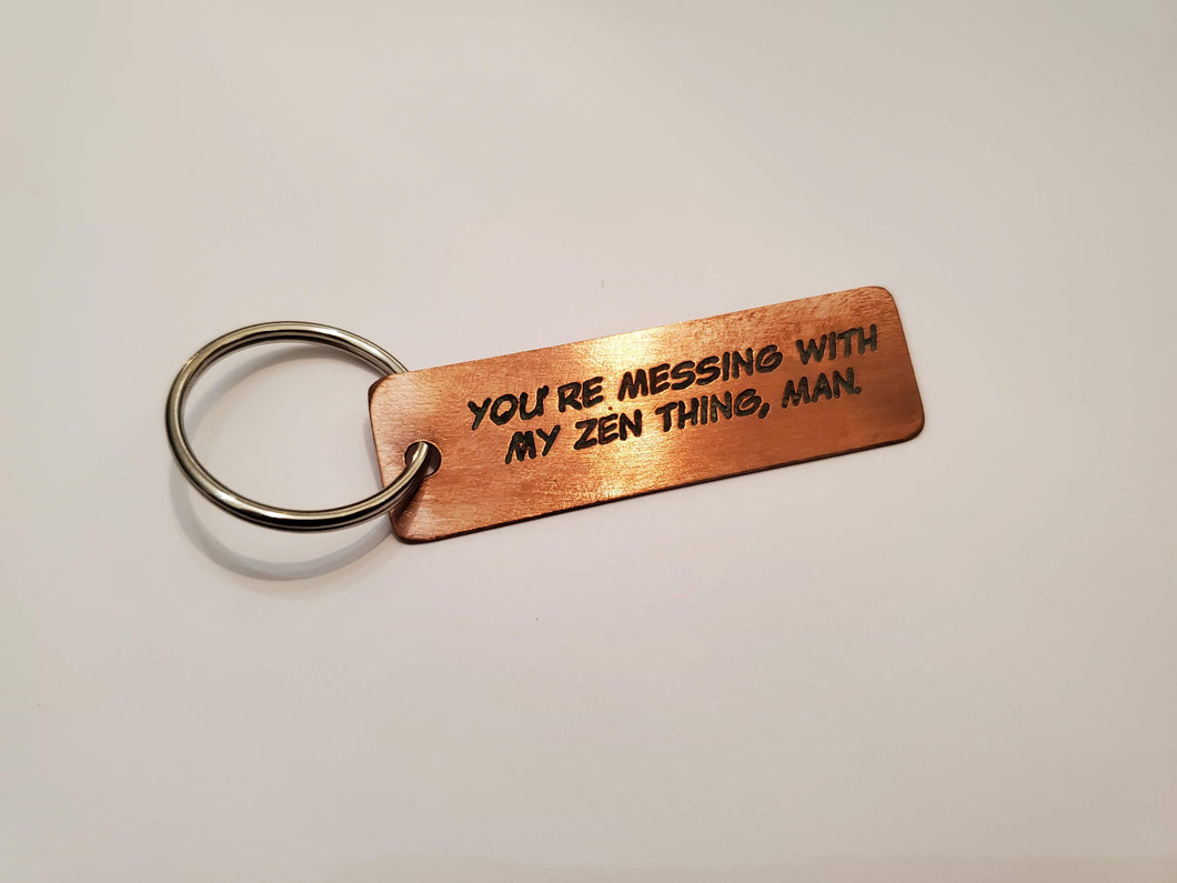 You're messing with my zen thing, man - Key Chain